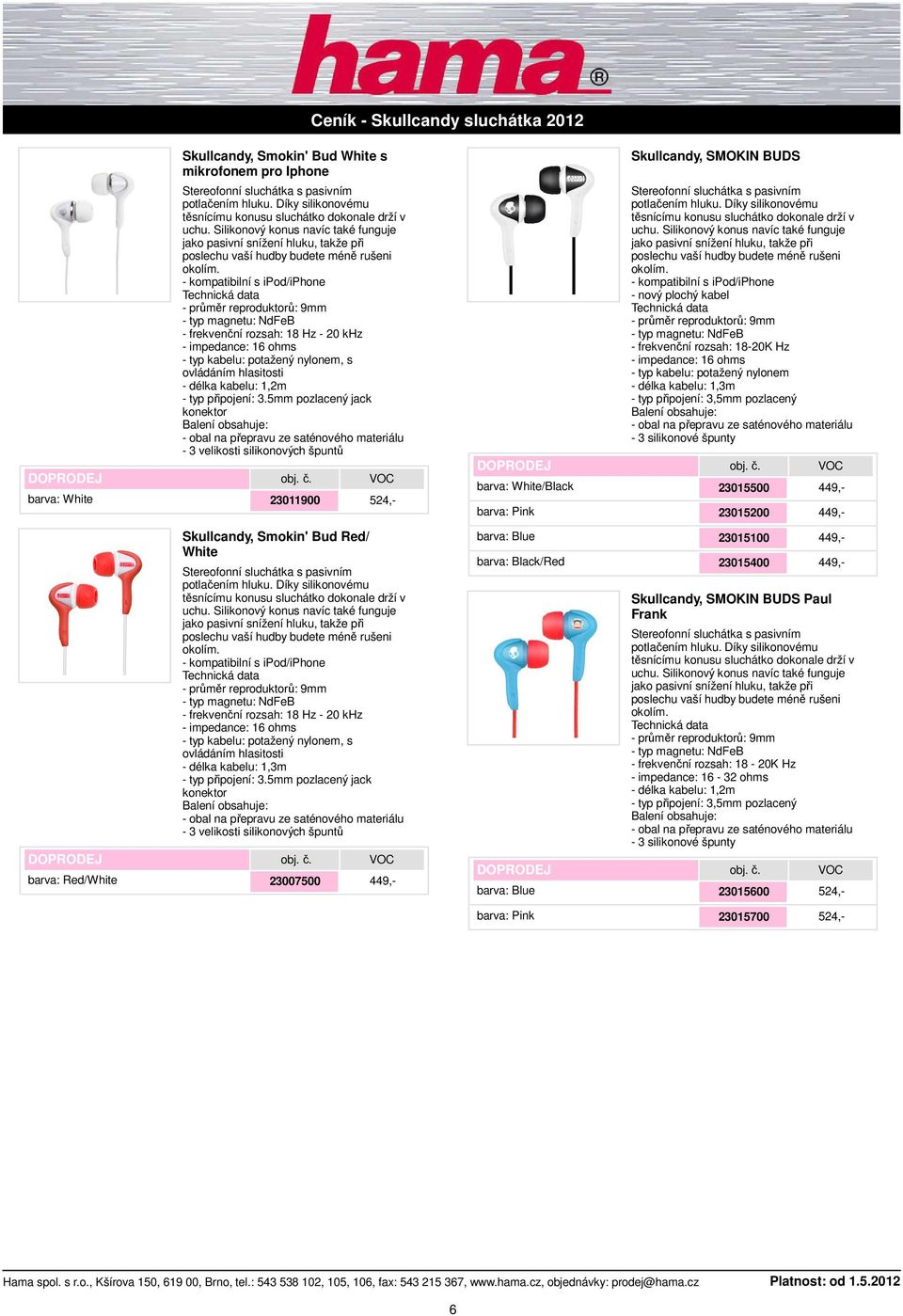 Red/White Skullcandy, Smokin' Bud Red/ White, s ovládáním hlasitosti - 3 velikosti silikonových špuntů 23007500 449,- /Red 23015100 449,-