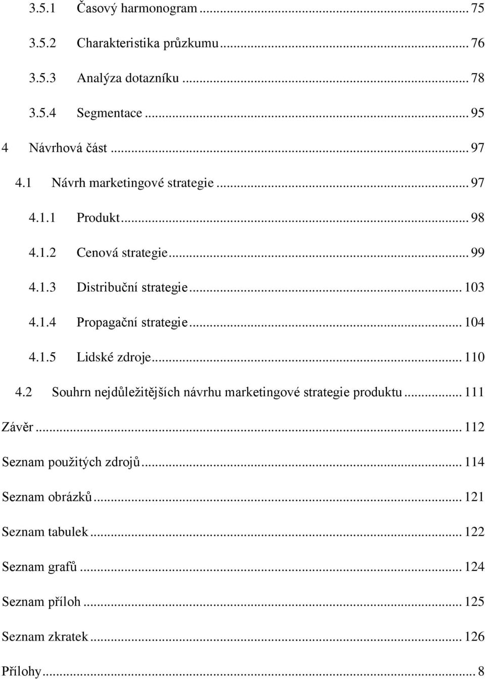 .. 104 4.1.5 Lidské zdroje... 110 4.2 Souhrn nejdůleţitějších návrhu marketingové strategie produktu... 111 Závěr.