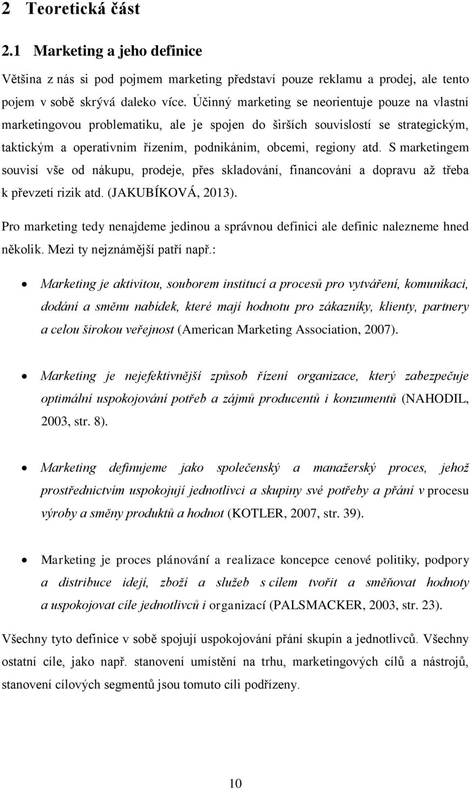 S marketingem souvisí vše od nákupu, prodeje, přes skladování, financování a dopravu aţ třeba k převzetí rizik atd. (JAKUBÍKOVÁ, 2013).