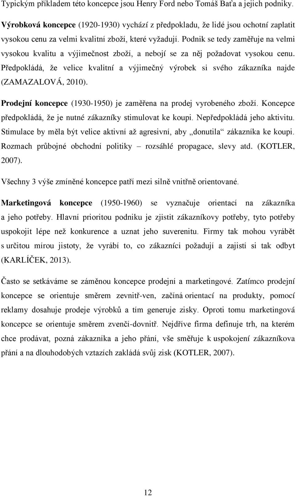 Podnik se tedy zaměřuje na velmi vysokou kvalitu a výjimečnost zboţí, a nebojí se za něj poţadovat vysokou cenu.