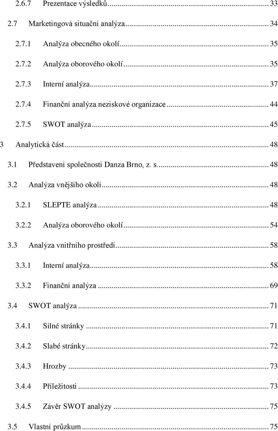 .. 48 3.2.1 SLEPTE analýza... 48 3.2.2 Analýza oborového okolí... 54 3.3 Analýza vnitřního prostředí... 58 3.3.1 Interní analýza... 58 3.3.2 Finanční analýza... 69 3.