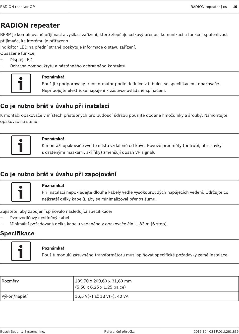 Obsažené funkce: Displej LED Ochrana pomocí krytu a nástěnného ochranného kontaktu Použijte podporovaný transformátor podle definice v tabulce se specifikacemi opakovače.