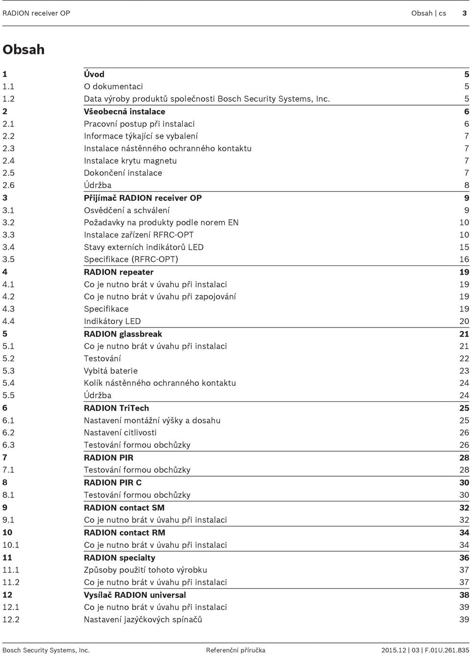 1 Osvědčení a schválení 9 3.2 Požadavky na produkty podle norem EN 10 3.3 Instalace zařízení RFRC-OPT 10 3.4 Stavy externích indikátorů LED 15 3.5 Specifikace (RFRC-OPT) 16 4 RADION repeater 19 4.