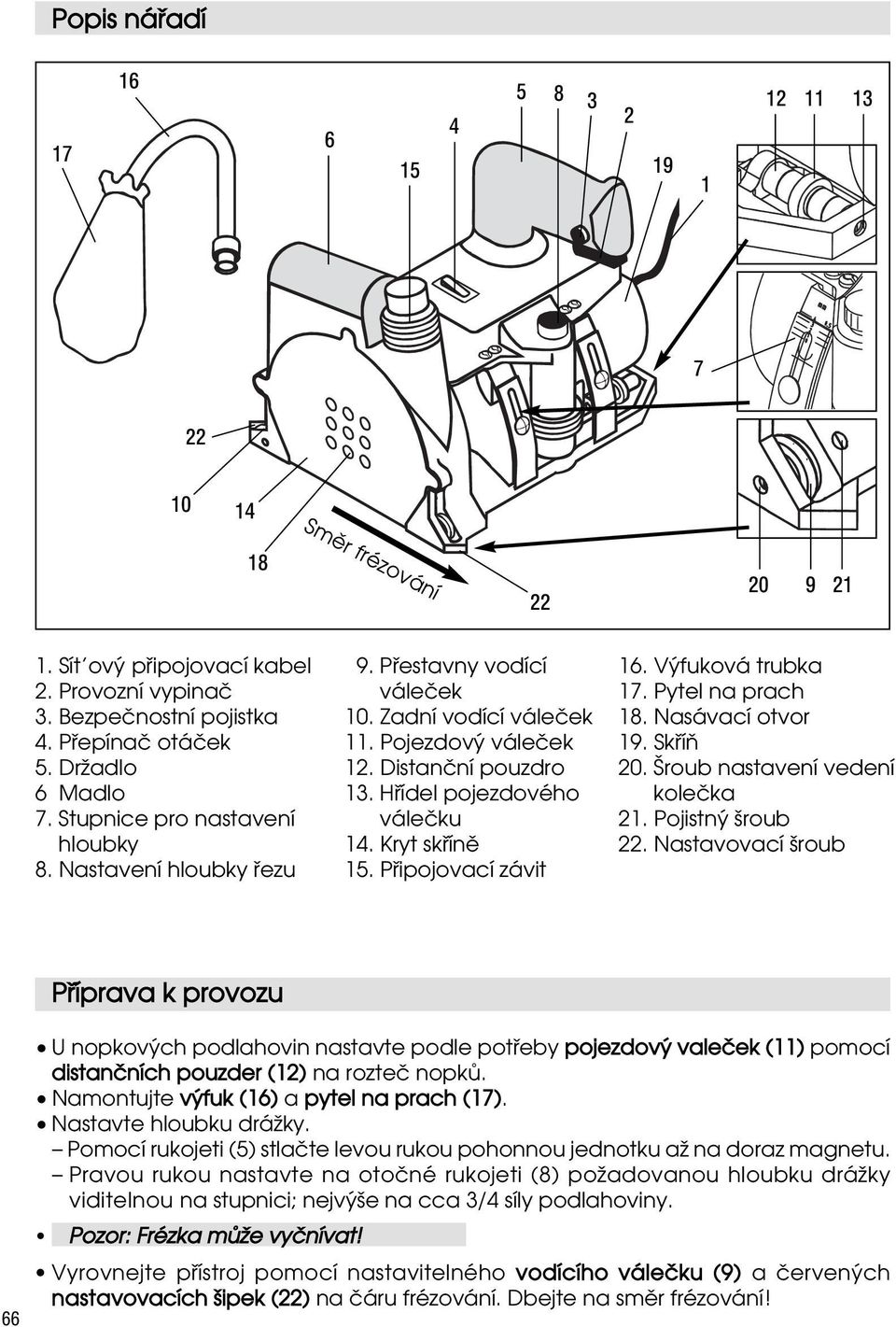 Hœídel pojezdového váleªku 14. Kryt skœín 15. Pœipojovací závit 16. V fuková trubka 17. Pytel na prach 18. Nasávací otvor 19. Skœíň 20. roub nastavení vedení koleªka 21. Pojistn ƒroub 22.