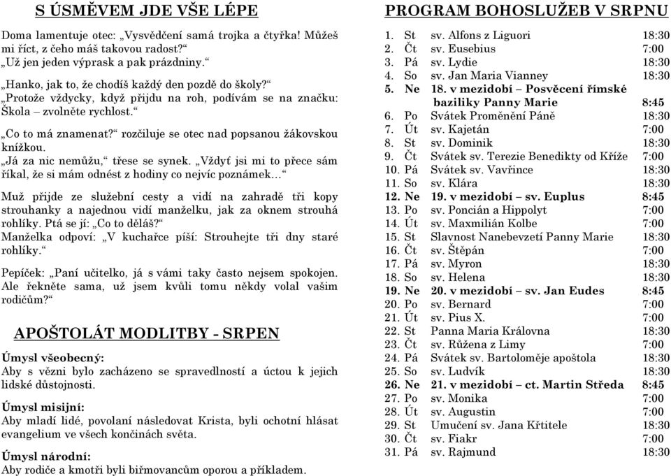 rozčiluje se otec nad popsanou žákovskou knížkou. Já za nic nemůžu, třese se synek.