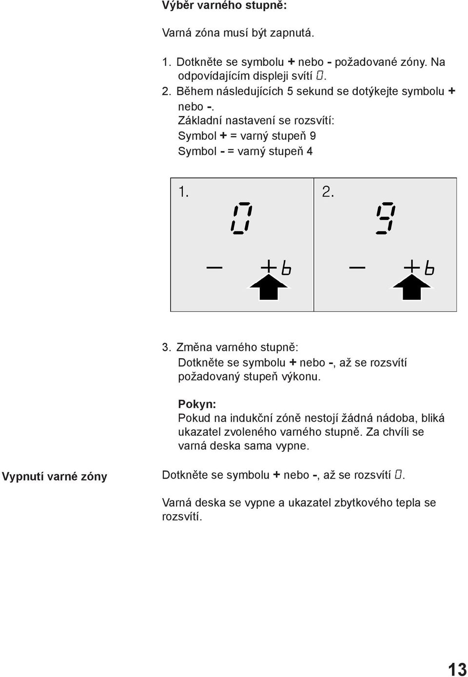 Změna varného stupně: Dotkněte se symbolu + nebo -, až se rozsvítí požadovaný stupeň výkonu.