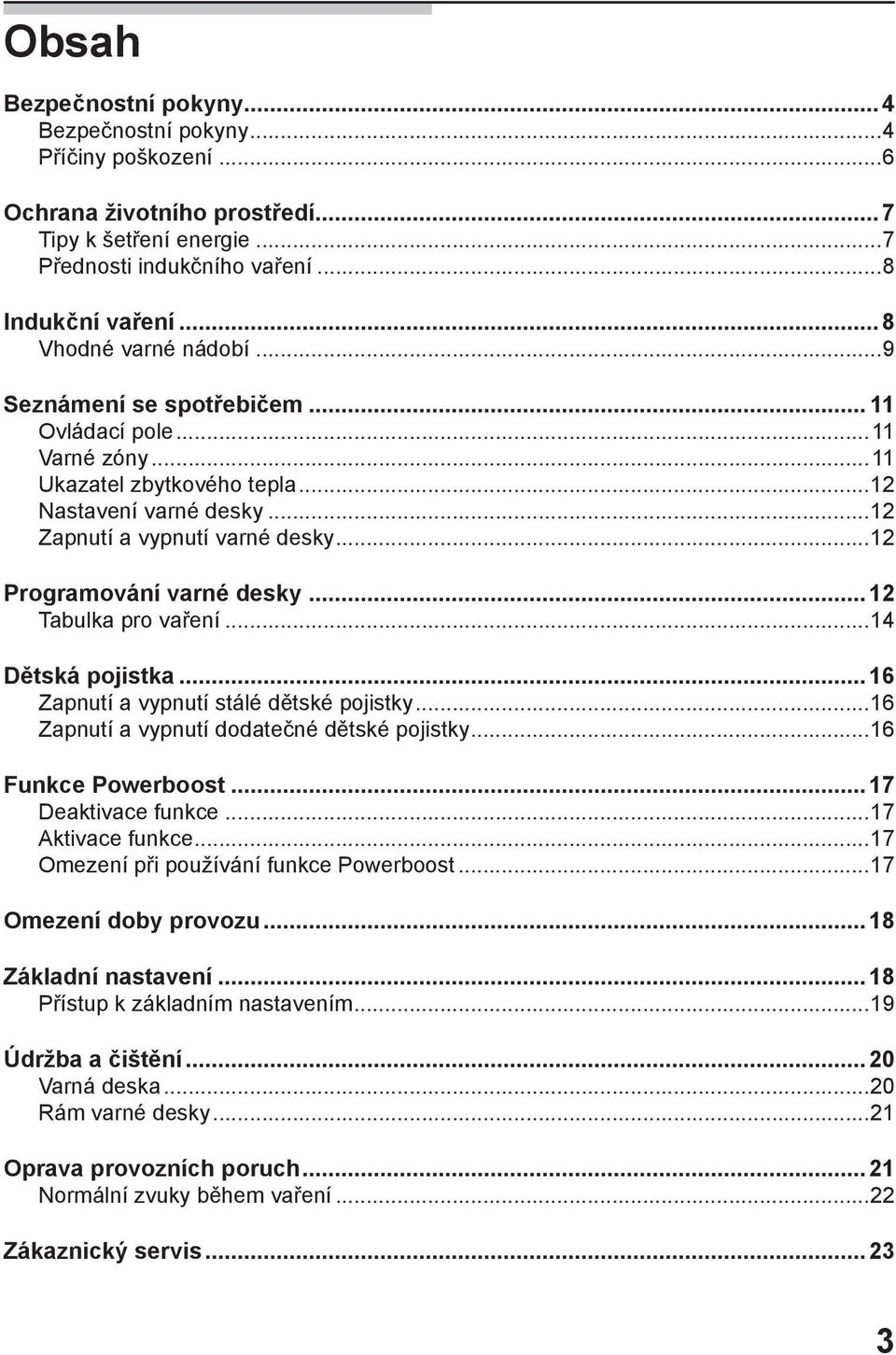 ..12 Programování varné desky...12 Tabulka pro vaření...14 Dětská pojistka...16 Zapnutí a vypnutí stálé dětské pojistky...16 Zapnutí a vypnutí dodatečné dětské pojistky...16 Funkce Powerboost.