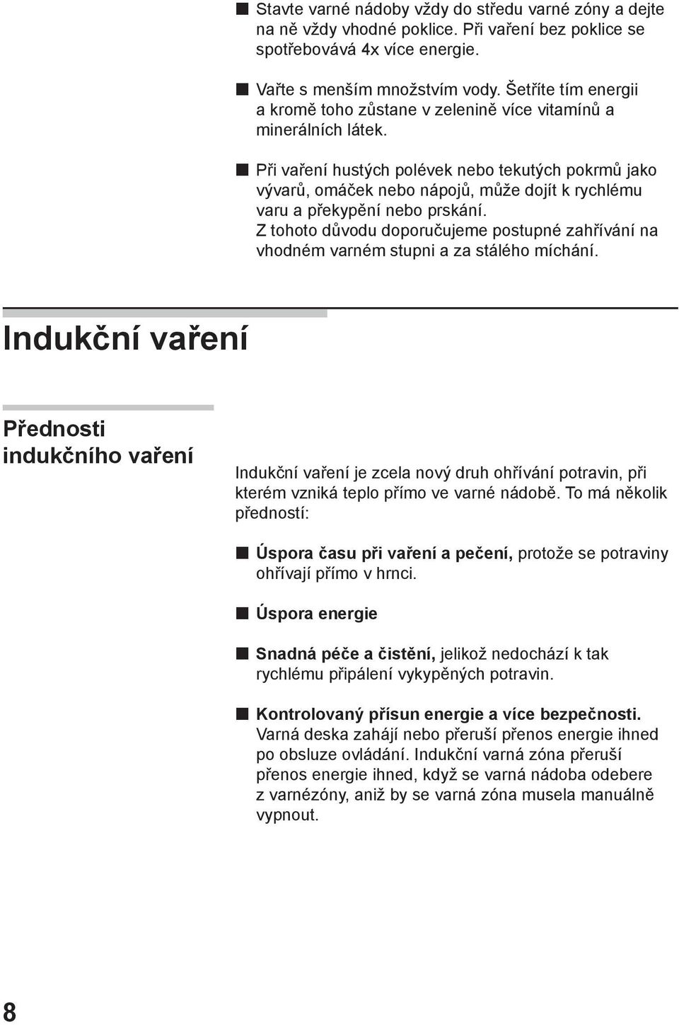 Při vaření hustých polévek nebo tekutých pokrmů jako vývarů, omáček nebo nápojů, může dojít k rychlému varu a překypění nebo prskání.