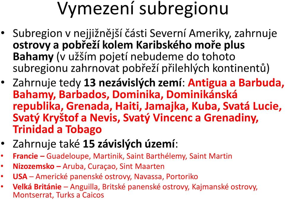 Svatá Lucie, Svatý Kryštof a Nevis, Svatý Vincenc a Grenadiny, Trinidad a Tobago Zahrnuje také 15 závislých území: Francie Guadeloupe, Martinik, Saint Barthélemy, Saint Martin