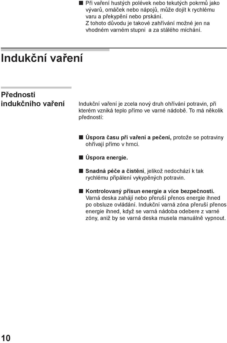 Indukční vaření Přednosti indukčního vaření Indukční vaření je zcela nový druh ohřívání potravin, při kterém vzniká teplo přímo ve varné nádobě.