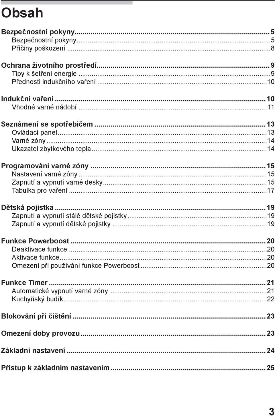..15 Zapnutí a vypnutí varné desky...15 Tabulka pro vaření...17 Dětská pojistka...19 Zapnutí a vypnutí stálé dětské pojistky...19 Zapnutí a vypnutí dětské pojistky...19 Funkce Powerboost.