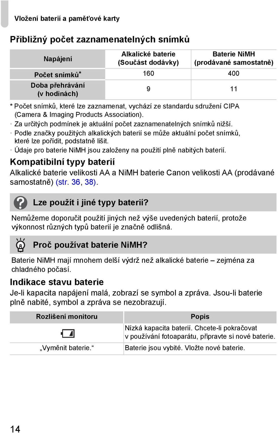 Podle značky použitých alkalických baterií se může aktuální počet snímků, které lze pořídit, podstatně lišit. Údaje pro baterie NiMH jsou založeny na použití plně nabitých baterií.