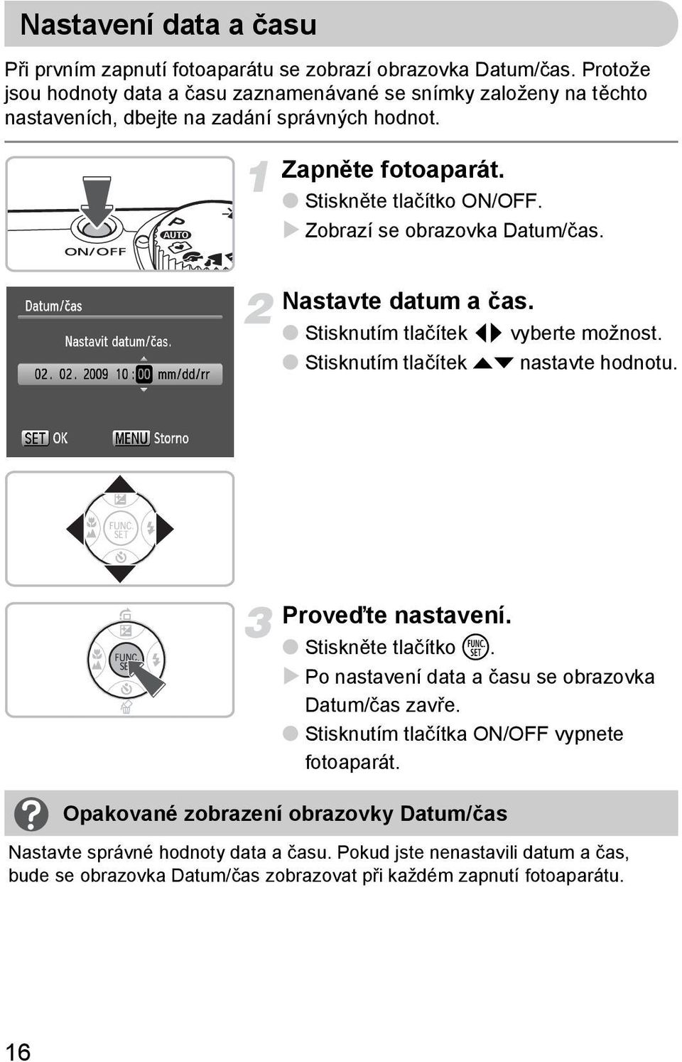 Zobrazí se obrazovka Datum/čas. Nastavte datum a čas. Stisknutím tlačítek qr vyberte možnost. Stisknutím tlačítek op nastavte hodnotu. Proveďte nastavení. Stiskněte tlačítko m.