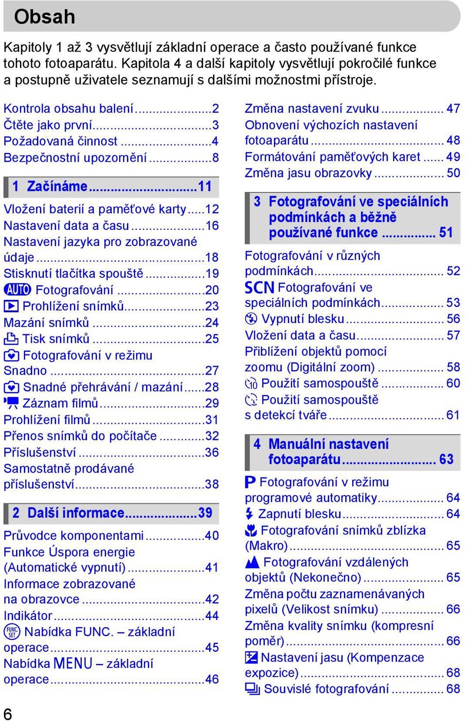 ..4 Bezpečnostní upozornění...8 1 Začínáme...11 Vložení baterií a paměťové karty...12 Nastavení data a času...16 Nastavení jazyka pro zobrazované údaje...18 Stisknutí tlačítka spouště.