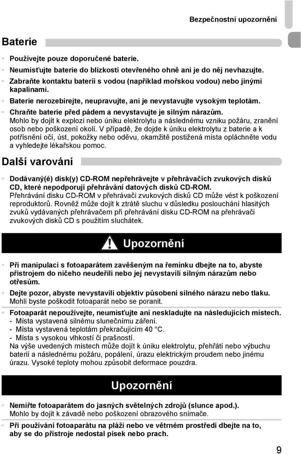 Chraňte baterie před pádem a nevystavujte je silným nárazům. Mohlo by dojít k explozi nebo úniku elektrolytu a následnému vzniku požáru, zranění osob nebo poškození okolí.