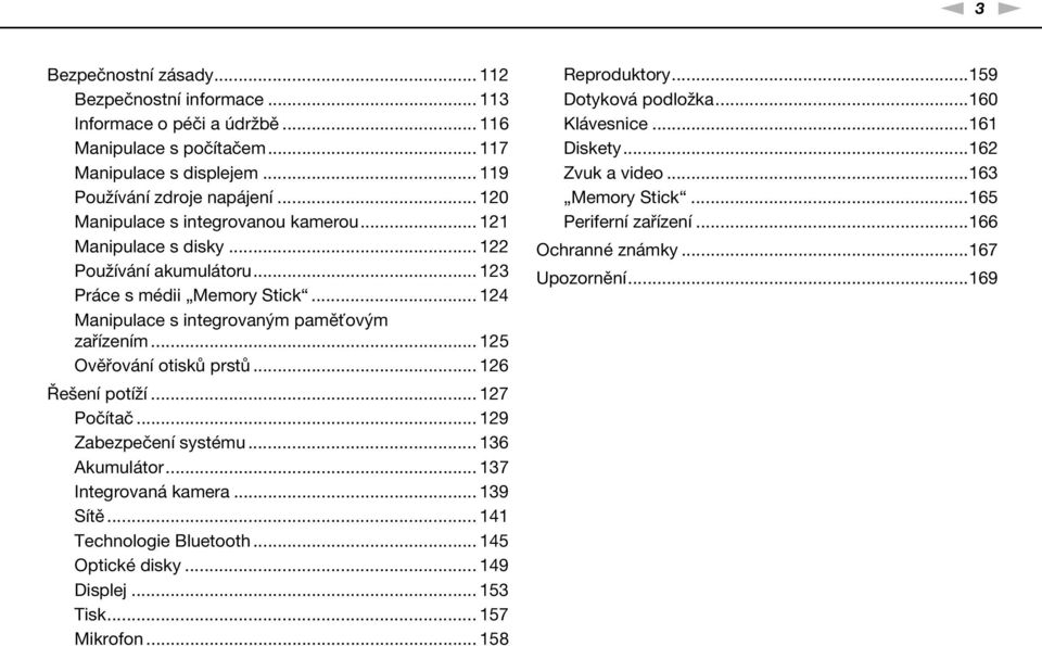 .. 125 Ověřování otisků prstů... 126 Řešení potíží... 127 Počítač... 129 Zabezpečení systému... 136 Akumulátor... 137 Integrovaná kamera... 139 Sítě... 141 Technologie Bluetooth... 145 Optické disky.