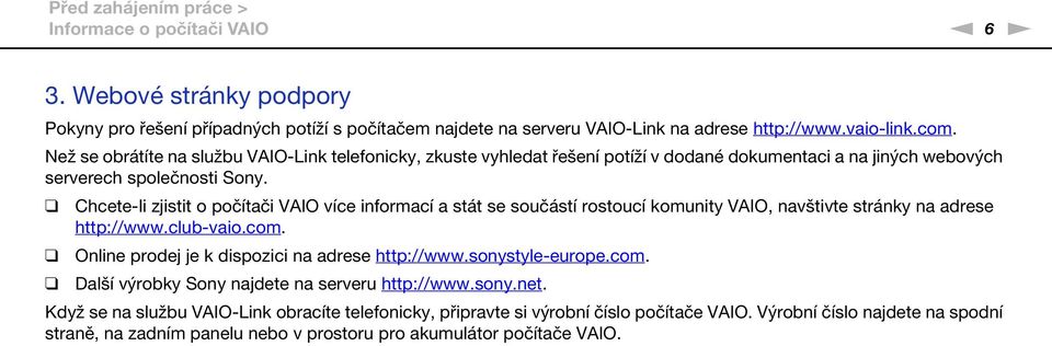 Chcete-li zjistit o počítači VAIO více informací a stát se součástí rostoucí komunity VAIO, navštivte stránky na adrese http://www.club-vaio.com. Online prodej je k dispozici na adrese http://www.