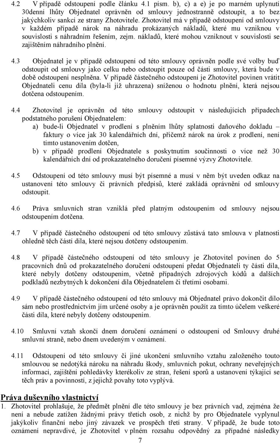 Zhotovitel má v případě odstoupení od smlouvy v každém případě nárok na náhradu prokázaných nákladů, které mu vzniknou v souvislosti s náhradním řešením, zejm.