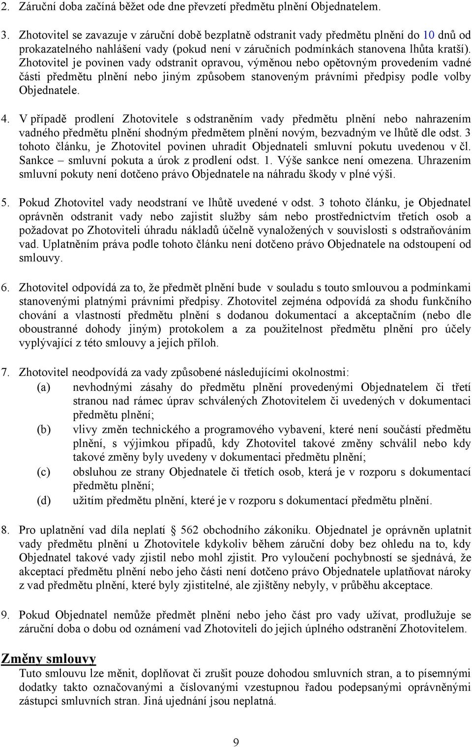 Zhotovitel je povinen vady odstranit opravou, výměnou nebo opětovným provedením vadné části předmětu plnění nebo jiným způsobem stanoveným právními předpisy podle volby Objednatele. 4.