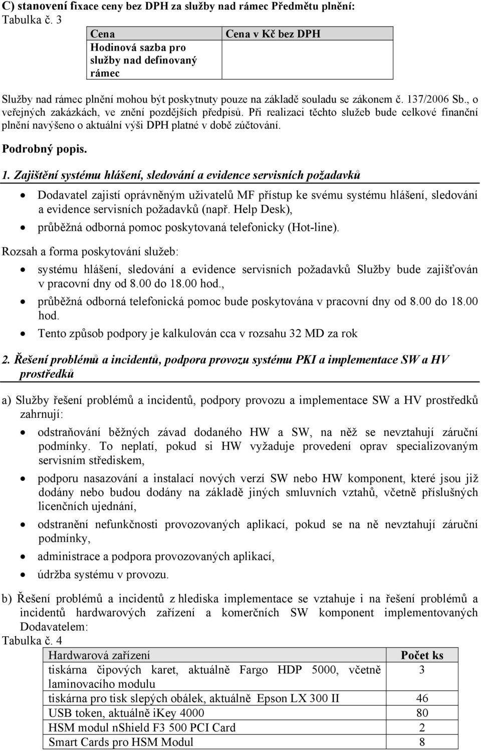 , o veřejných zakázkách, ve znění pozdějších předpisů. Při realizaci těchto služeb bude celkové finanční plnění navýšeno o aktuální výši DPH platné v době zúčtování. Podrobný popis. 1.