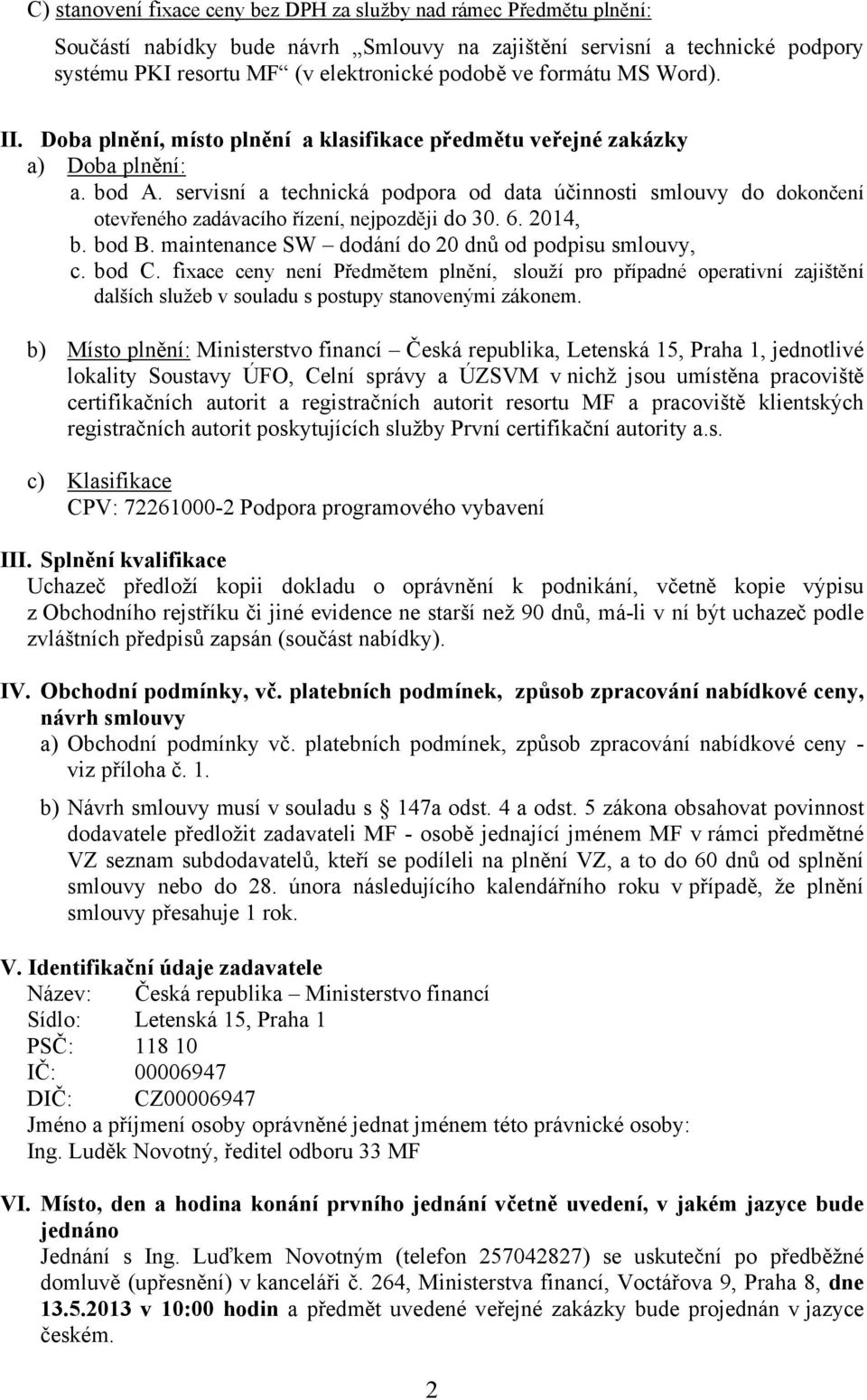 servisní a technická podpora od data účinnosti smlouvy do dokončení otevřeného zadávacího řízení, nejpozději do 30. 6. 2014, b. bod B. maintenance SW dodání do 20 dnů od podpisu smlouvy, c. bod C.