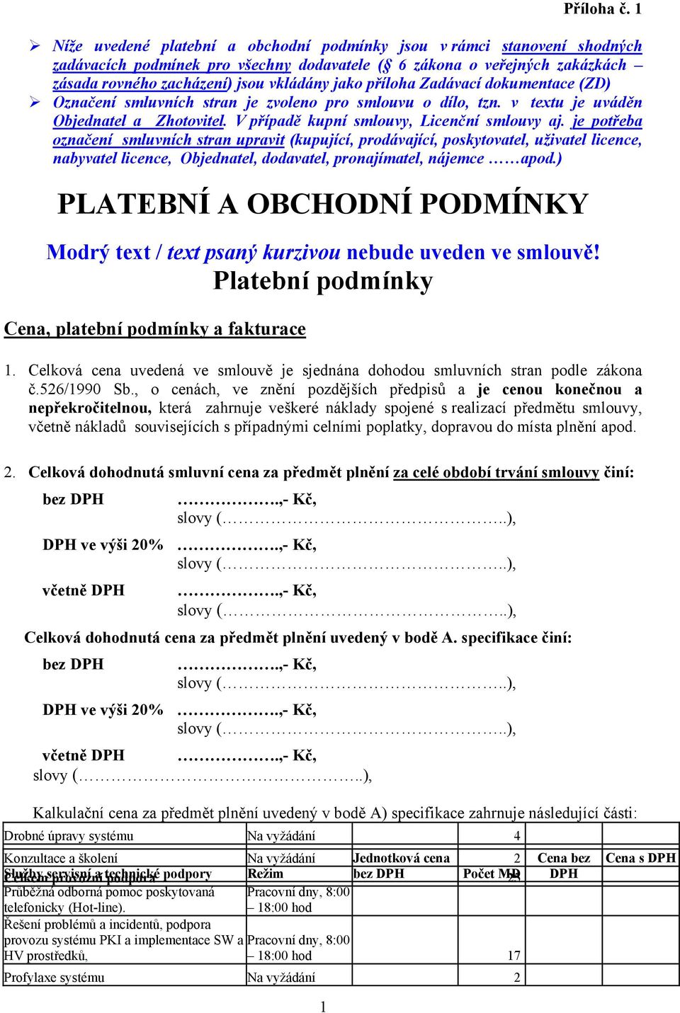 příloha Zadávací dokumentace (ZD) Označení smluvních stran je zvoleno pro smlouvu o dílo, tzn. v textu je uváděn Objednatel a Zhotovitel. V případě kupní smlouvy, Licenční smlouvy aj.