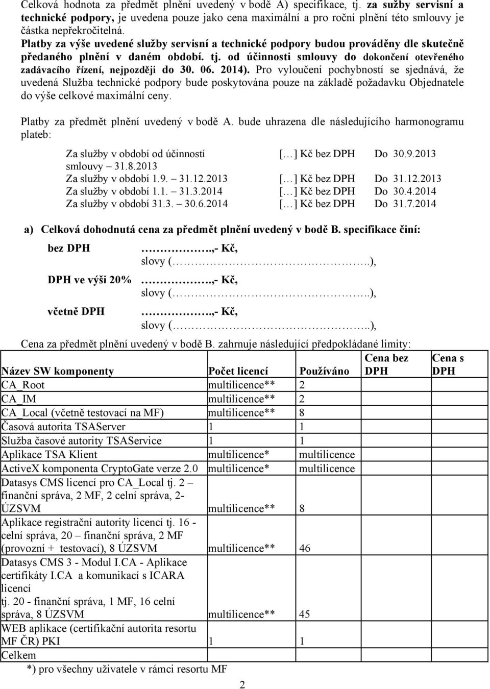 Platby za výše uvedené služby servisní a technické podpory budou prováděny dle skutečně předaného plnění v daném období. tj.