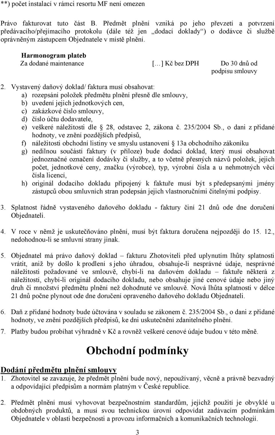 Harmonogram plateb Za dodané maintenance [ ] Kč bez DPH Do 30 dnů od podpisu smlouvy 2.