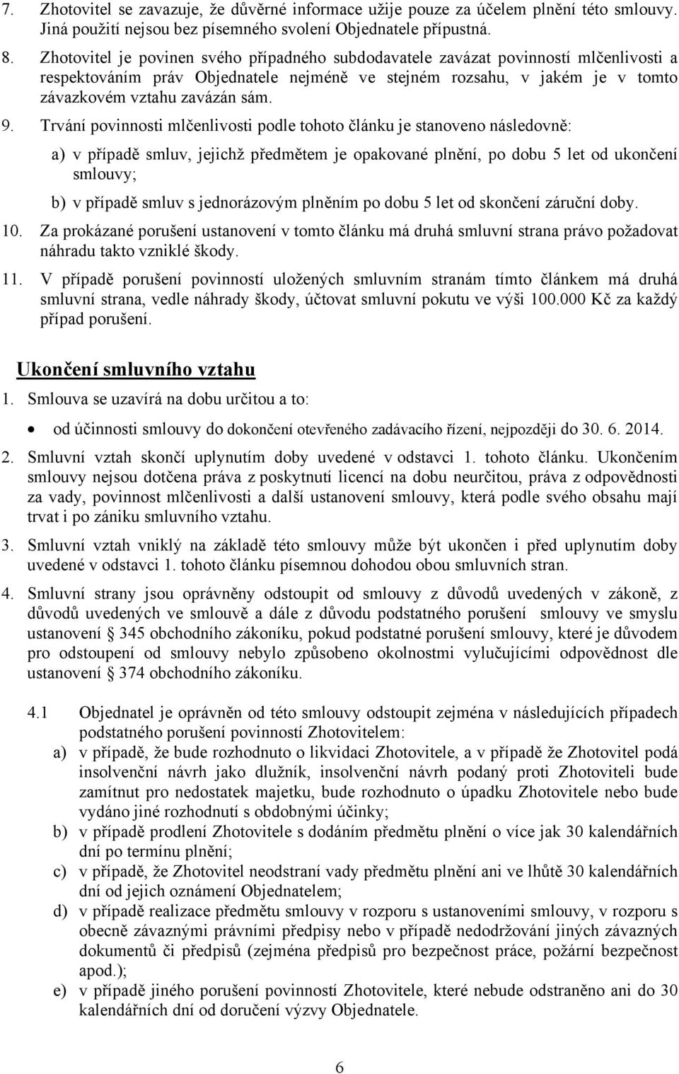 Trvání povinnosti mlčenlivosti podle tohoto článku je stanoveno následovně: a) v případě smluv, jejichž předmětem je opakované plnění, po dobu 5 let od ukončení smlouvy; b) v případě smluv s