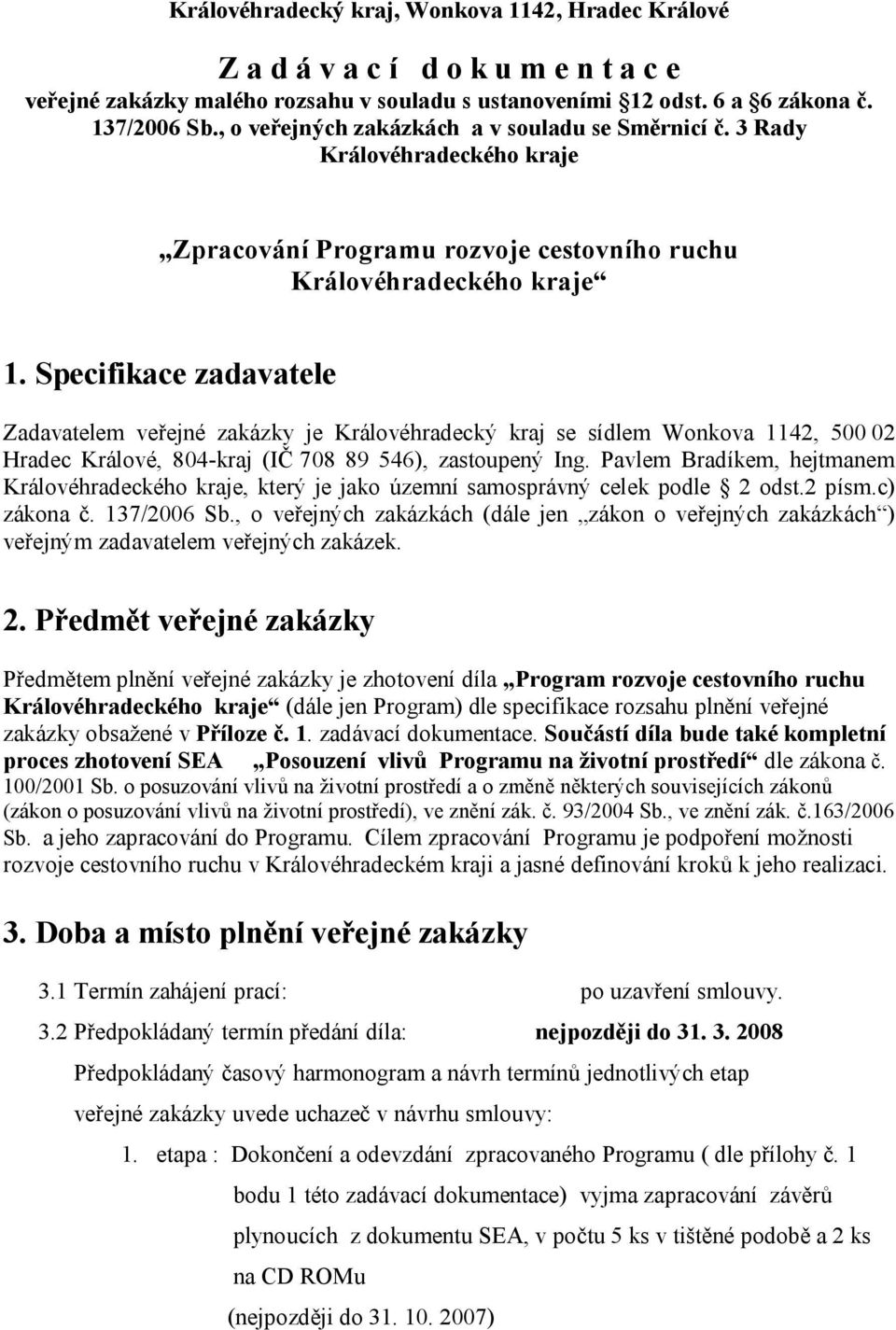 Specifikace zadavatele Zadavatelem veřejné zakázky je Královéhradecký kraj se sídlem Wonkova 1142, 500 02 Hradec Králové, 804-kraj (IČ 708 89 546), zastoupený Ing.