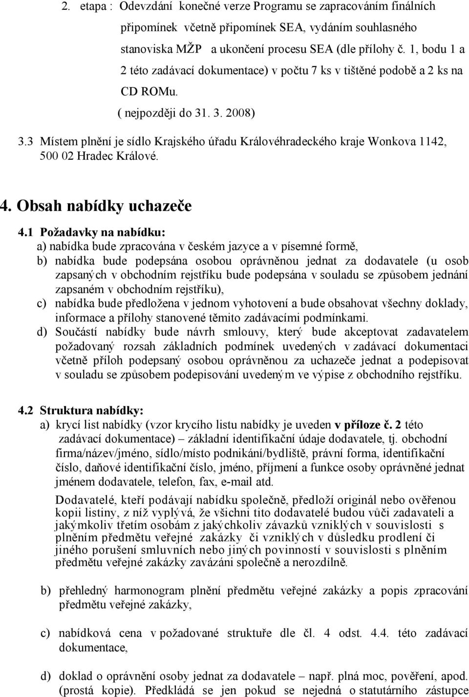 3 Místem plnění je sídlo Krajského úřadu Královéhradeckého kraje Wonkova 1142, 500 02 Hradec Králové. 4. Obsah nabídky uchazeče 4.
