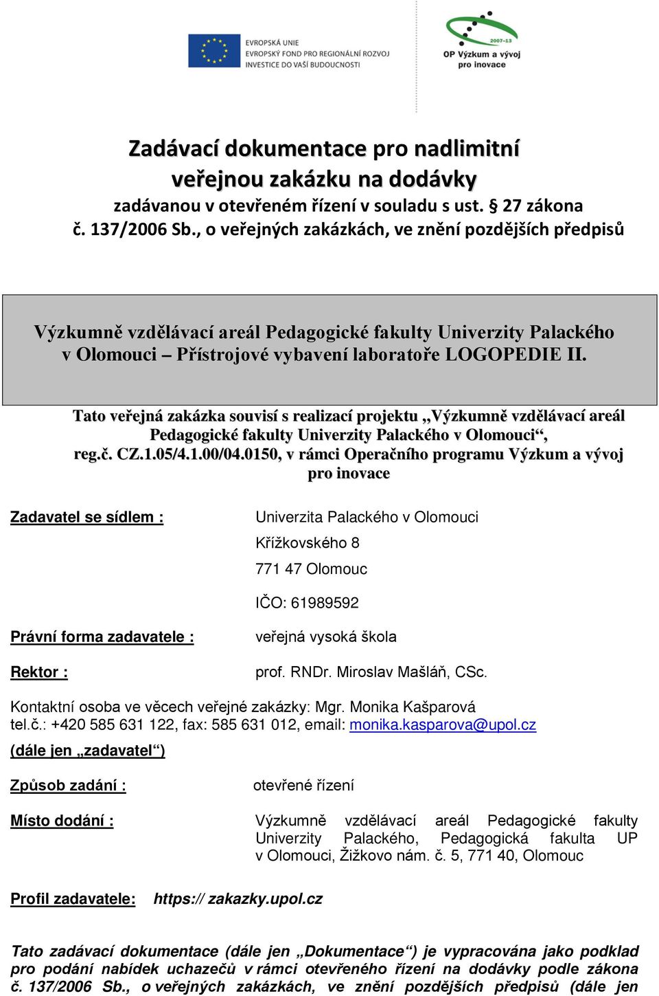 Tato veřejná zakázka souvisí s realizací projektu Výzkumně vzdělávací areál Pedagogické fakulty Univerzity Palackého v Olomouci, reg.č. CZ.1.05/4.1.00/04.