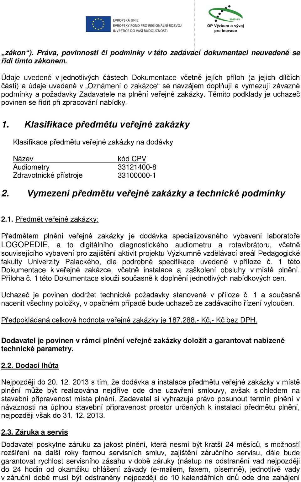 Zadavatele na plnění veřejné zakázky. Těmito podklady je uchazeč povinen se řídit při zpracování nabídky. 1.