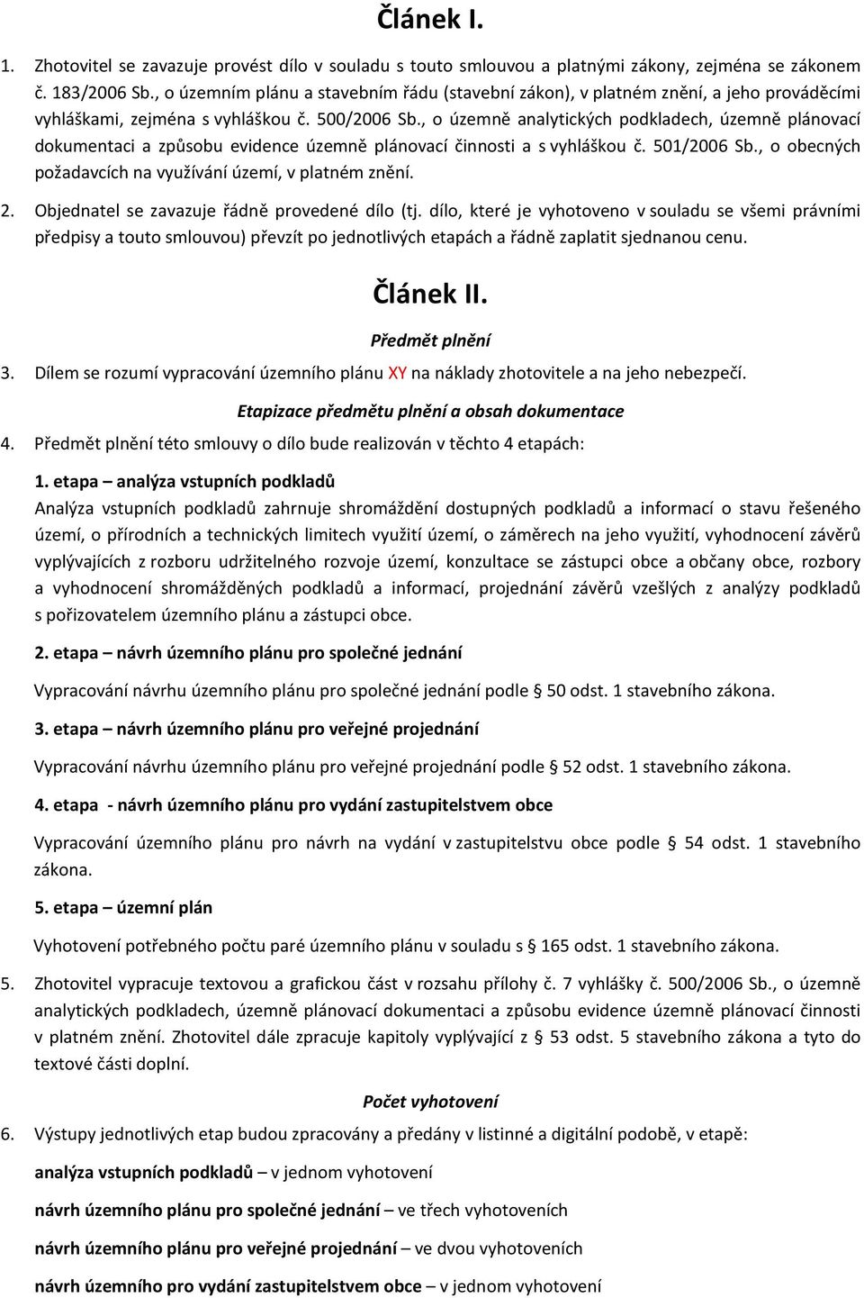 , o územně analytických podkladech, územně plánovací dokumentaci a způsobu evidence územně plánovací činnosti a s vyhláškou č. 501/2006 Sb., o obecných požadavcích na využívání území, v platném znění.