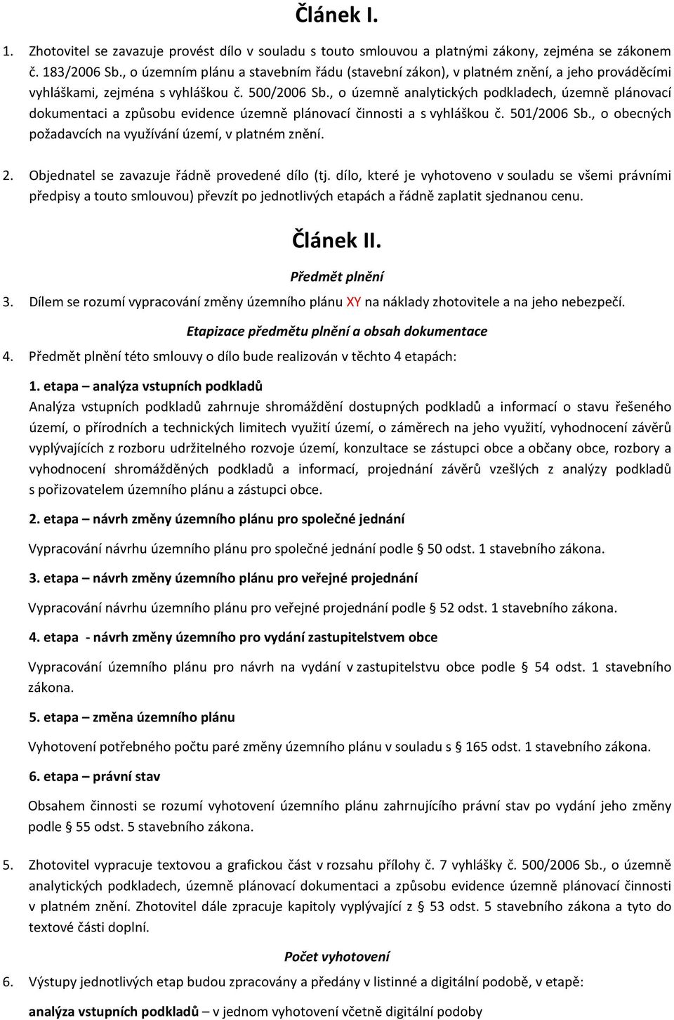 , o územně analytických podkladech, územně plánovací dokumentaci a způsobu evidence územně plánovací činnosti a s vyhláškou č. 501/2006 Sb., o obecných požadavcích na využívání území, v platném znění.