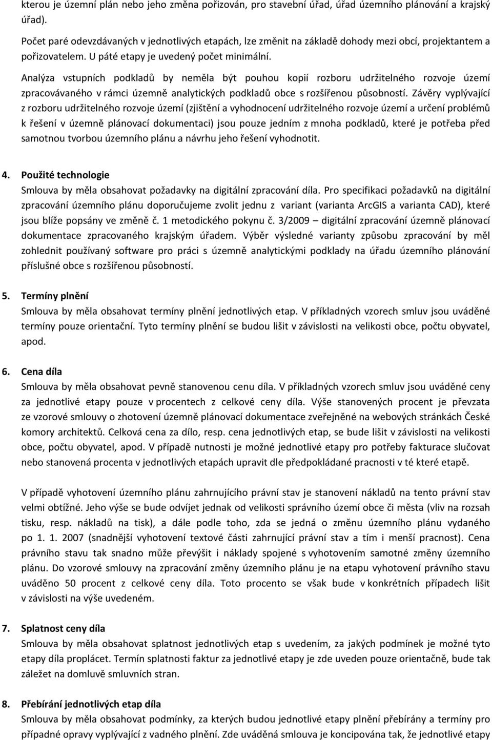 Analýza vstupních podkladů by neměla být pouhou kopií rozboru udržitelného rozvoje území zpracovávaného v rámci územně analytických podkladů obce s rozšířenou působností.