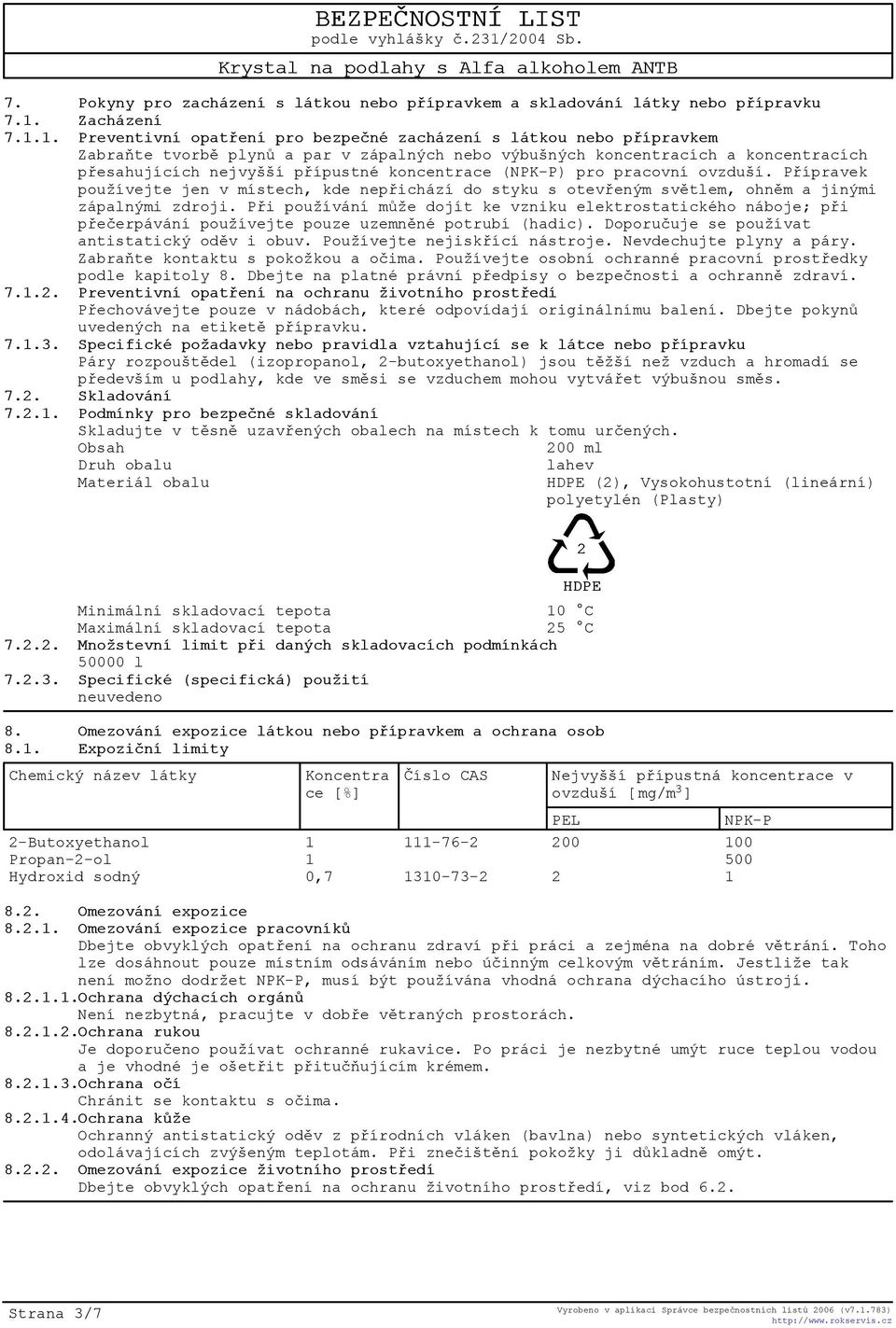 1. Preventivní opatøení pro bezpeèné zacházení s látkou nebo pøípravkem Zabraòte tvorbì plynù a par v zápalných nebo výbušných koncentracích a koncentracích pøesahujících nejvyšší pøípustné