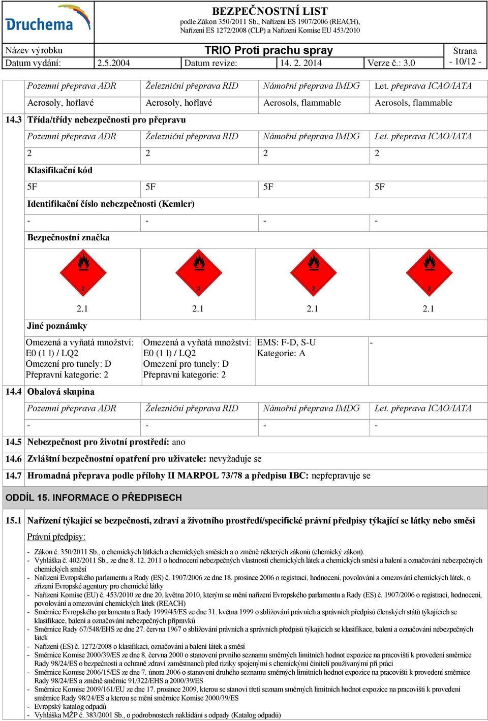 přeprava ICAO/IATA 2 2 2 2 Klasifikační kód 5F 5F 5F 5F Identifikační číslo nebezpečnosti (Kemler) - - - - Bezpečnostní značka Jiné poznámky 2.1 2.