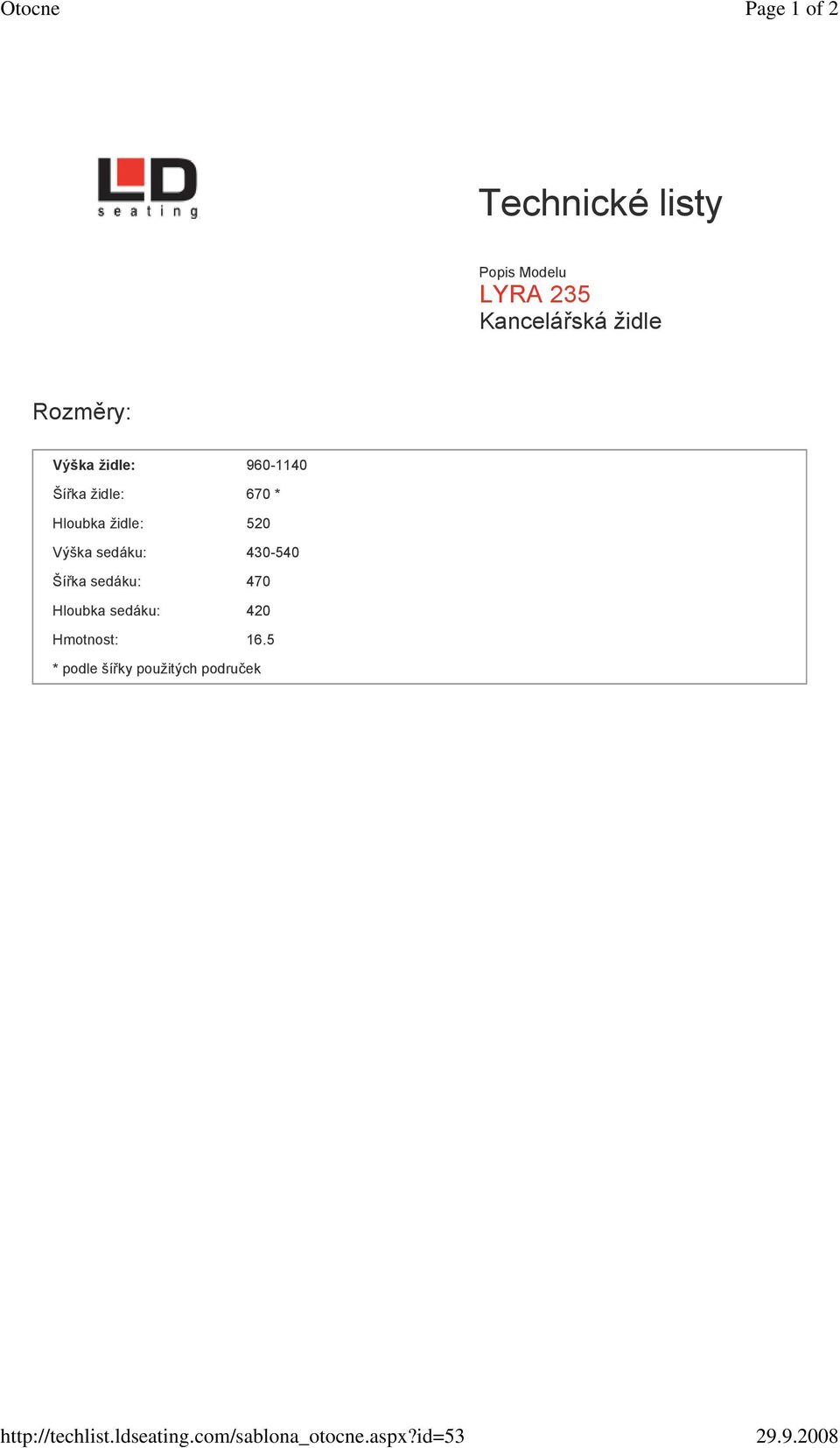 960-1140 Šířka židle: 670 * Hloubka židle: 520 Výška sedáku: