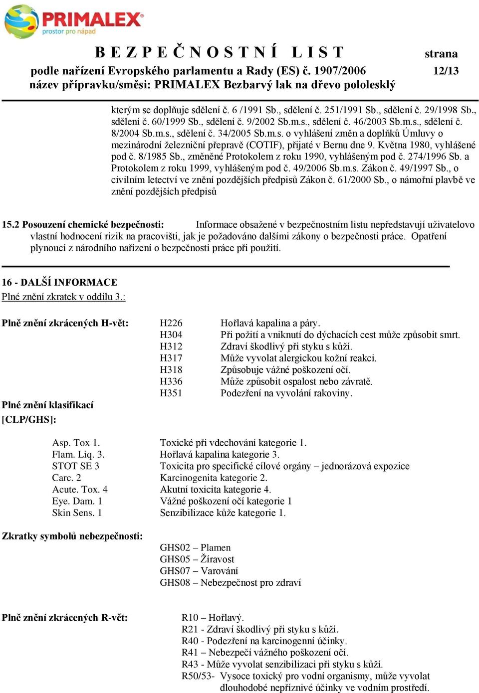 Května 1980, vyhlášené pod č. 8/1985 Sb., změněné Protokolem z roku 1990, vyhlášeným pod č. 274/1996 Sb. a Protokolem z roku 1999, vyhlášeným pod č. 49/2006 Sb.m.s. Zákon č. 49/1997 Sb.