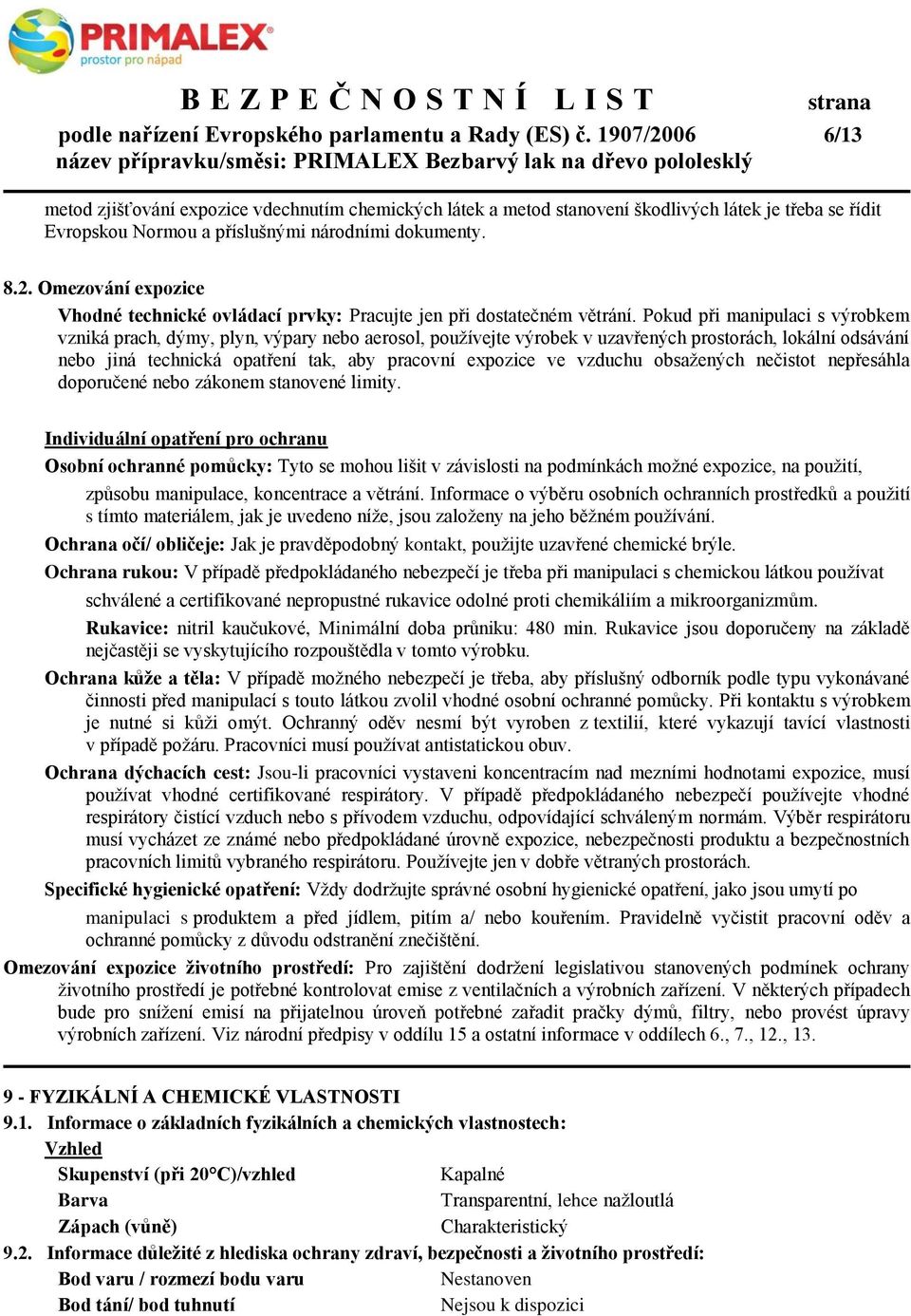 Pokud při manipulaci s výrobkem vzniká prach, dýmy, plyn, výpary nebo aerosol, používejte výrobek v uzavřených prostorách, lokální odsávání nebo jiná technická opatření tak, aby pracovní expozice ve