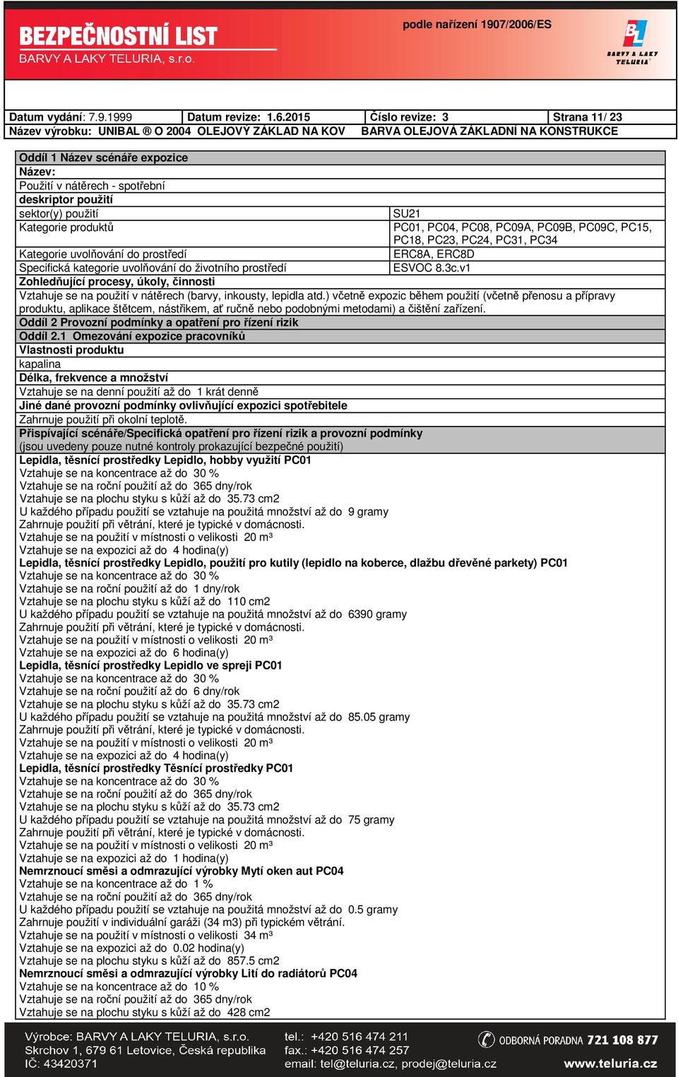 PC09C, PC15, PC18, PC23, PC24, PC31, PC34 Kategorie uvolňování do prostředí ERC8A, ERC8D Specifická kategorie uvolňování do životního prostředí ESVOC 8.3c.