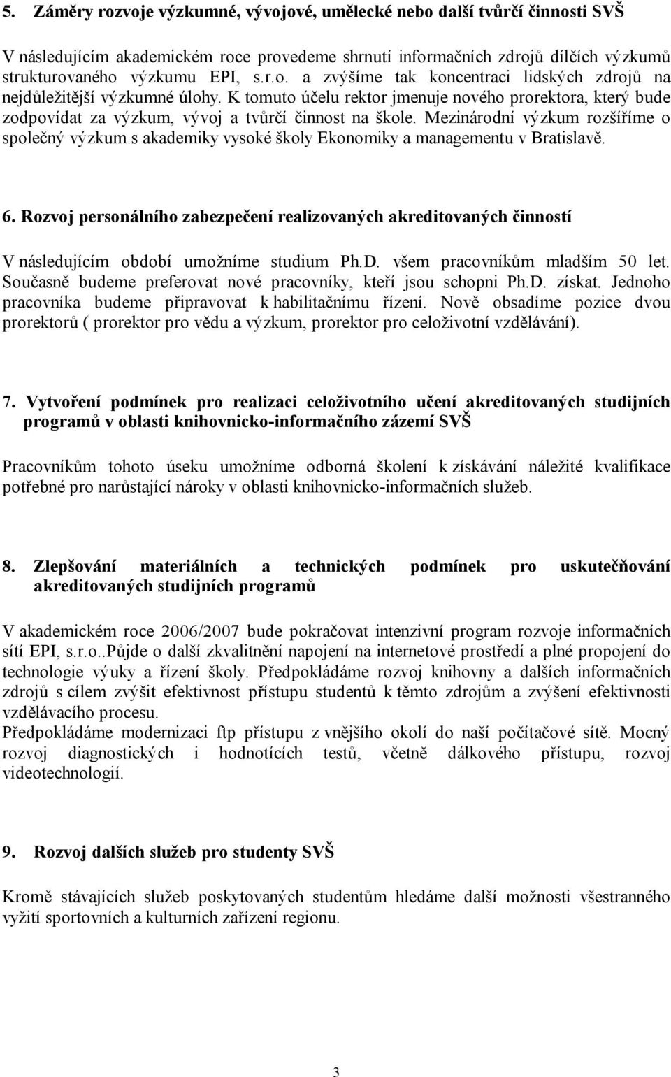 Mezinárodní výzkum rozšíříme o společný výzkum s akademiky vysoké školy Ekonomiky a managementu v Bratislavě. 6.