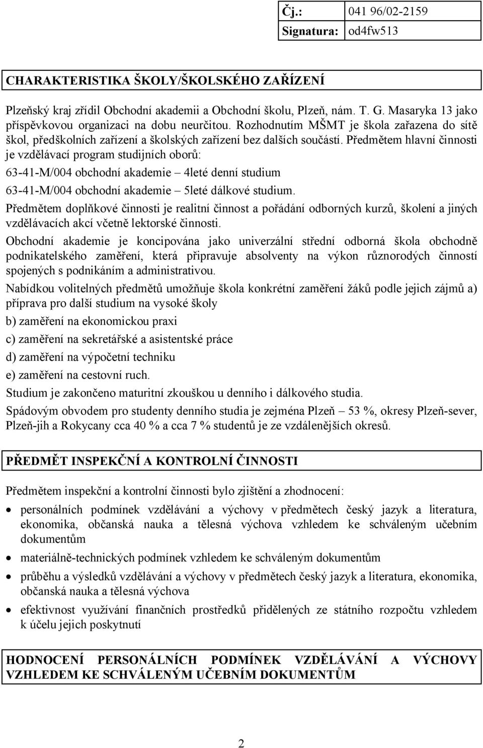 Předmětem hlavní činnosti je vzdělávací program studijních oborů: 63-41-M/004 obchodní akademie 4leté denní studium 63-41-M/004 obchodní akademie 5leté dálkové studium.