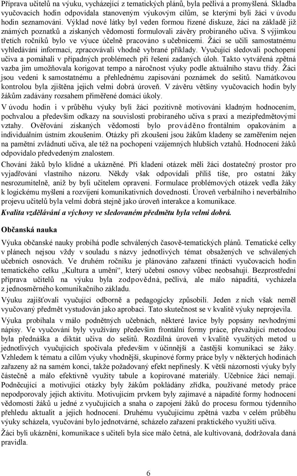 S výjimkou třetích ročníků bylo ve výuce účelně pracováno s učebnicemi. Žáci se učili samostatnému vyhledávání informací, zpracovávali vhodně vybrané příklady.