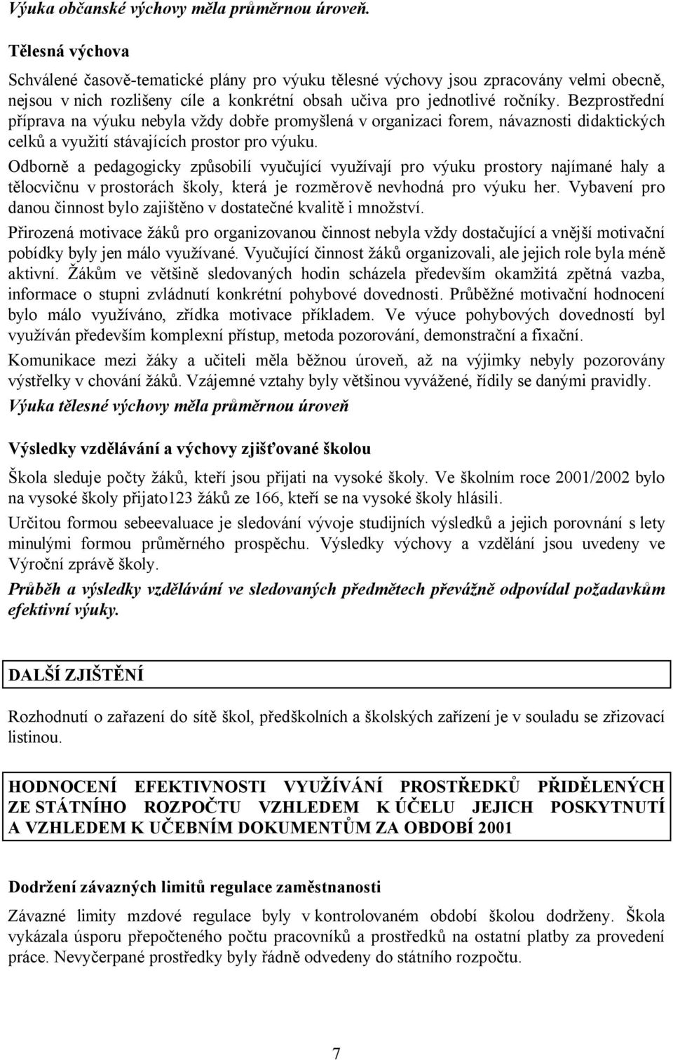 Bezprostřední příprava na výuku nebyla vždy dobře promyšlená v organizaci forem, návaznosti didaktických celků a využití stávajících prostor pro výuku.