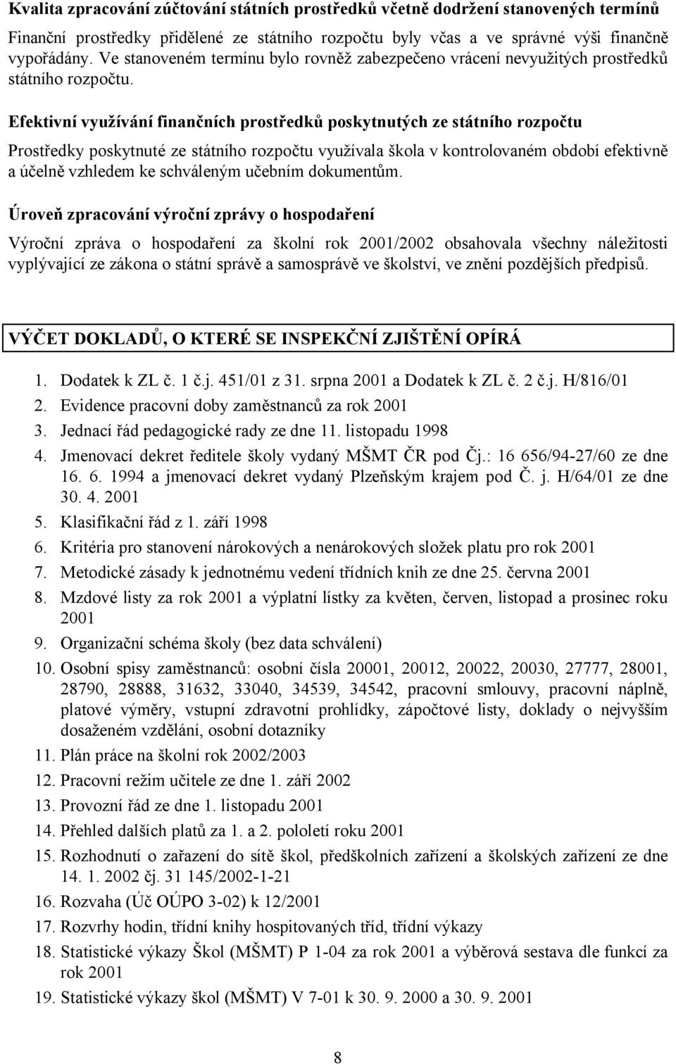 Efektivní využívání finančních prostředků poskytnutých ze státního rozpočtu Prostředky poskytnuté ze státního rozpočtu využívala škola v kontrolovaném období efektivně a účelně vzhledem ke schváleným