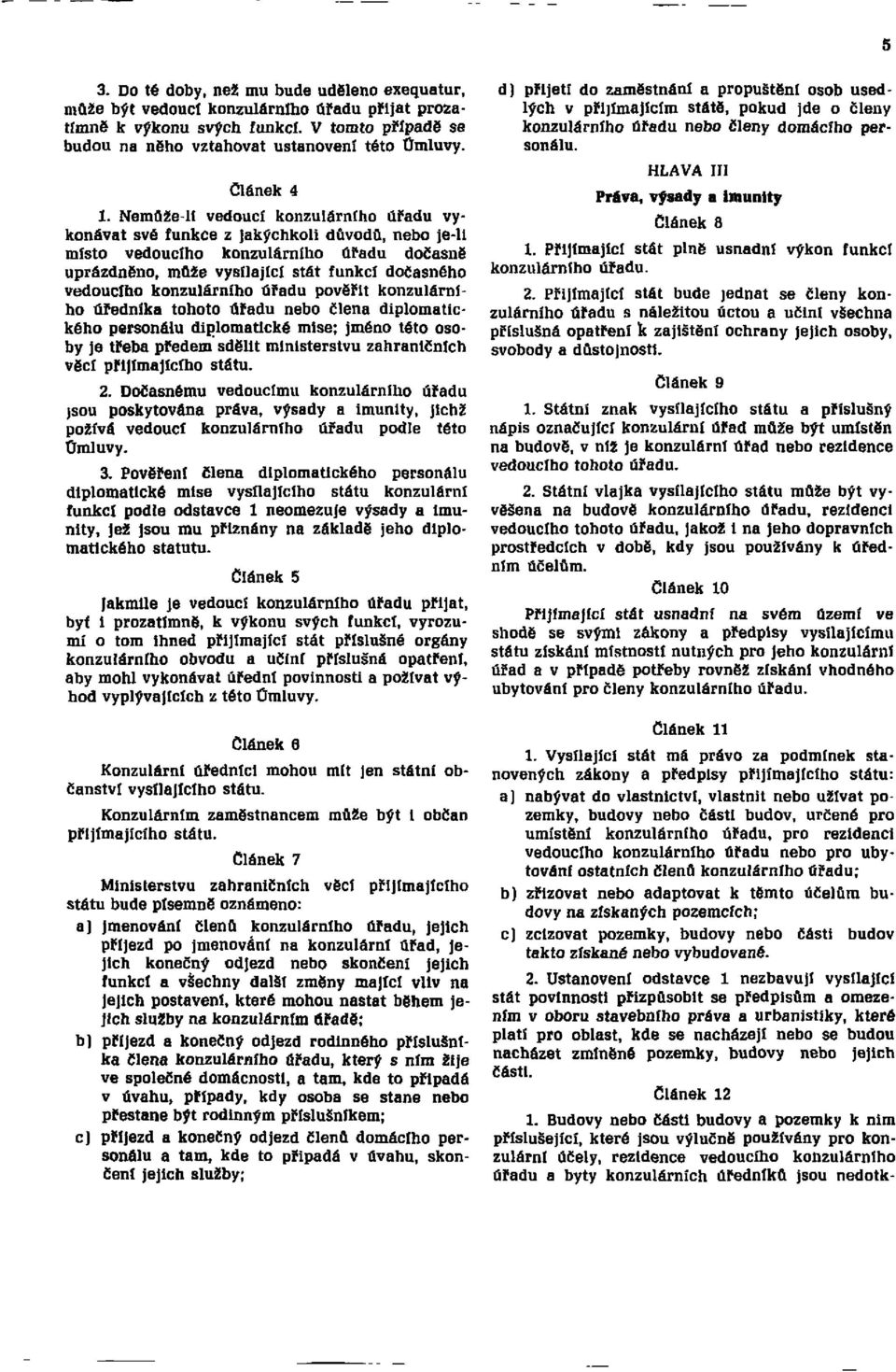 Nemůže-li vedoucí konzulárního úřadu vykonávat své funkce z jakýchkoli důvodů, nebo je-li místo vedoucího konzulárního úřadu dočasně uprázdněno, může vysílající stát funkcí dočasného vedoucího