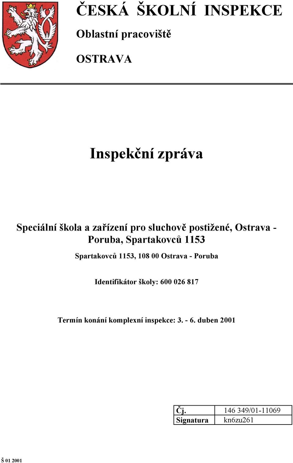 1153, 108 00 Ostrava - Poruba Identifikátor školy: 600 026 817 Termín konání