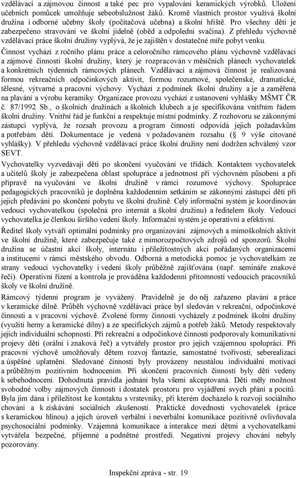 Z přehledu výchovně vzdělávací práce školní družiny vyplývá, že je zajištěn v dostatečné míře pobyt venku.